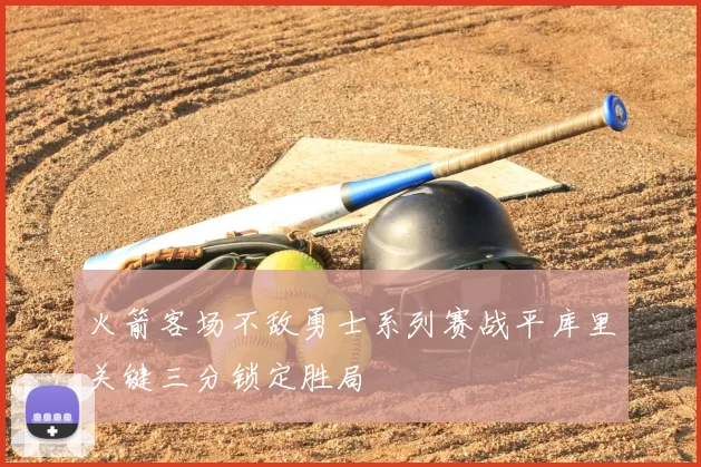 火箭客场不敌勇士系列赛战平库里关键三分锁定胜局