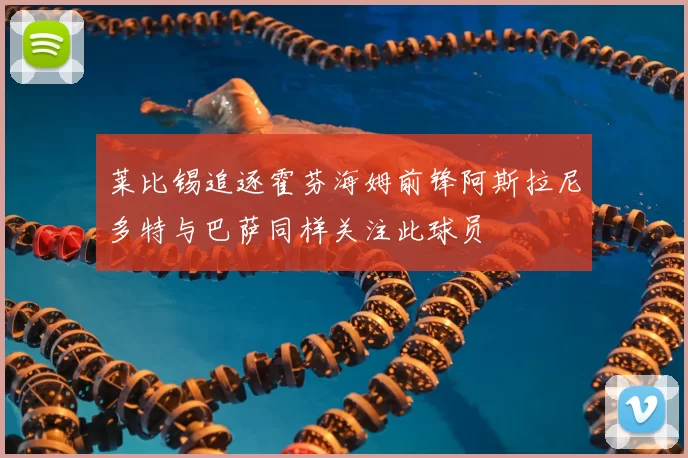 莱比锡追逐霍芬海姆前锋阿斯拉尼多特与巴萨同样关注此球员