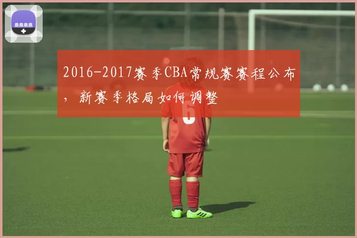 2016-2017赛季CBA常规赛赛程公布，新赛季格局如何调整