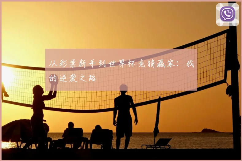 从彩票新手到世界杯竞猜赢家：我的逆袭之路