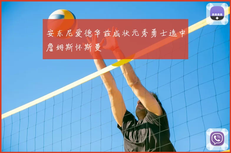 安东尼爱德华兹成状元秀勇士选中詹姆斯怀斯曼