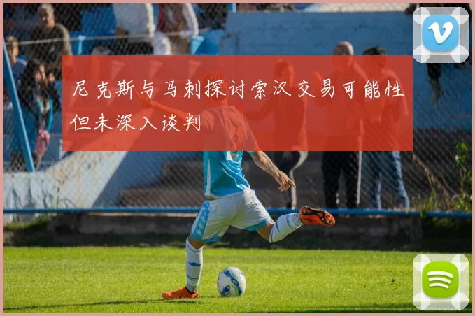 尼克斯与马刺探讨索汉交易可能性但未深入谈判