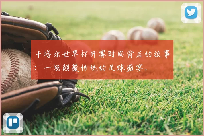 卡塔尔世界杯开赛时间背后的故事:一场颠覆传统的足球盛宴。