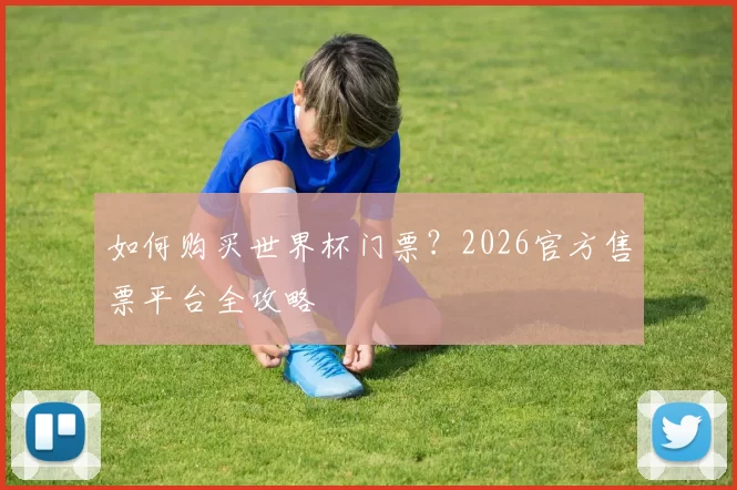 如何购买世界杯门票？2026官方售票平台全攻略