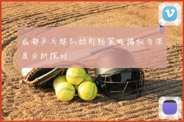 成都乒乓球队的盯防策略揭秘与深度分析探讨