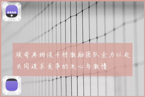 埃奇库姆谈卡特激励团队全力以赴共同追求竞争的决心与激情