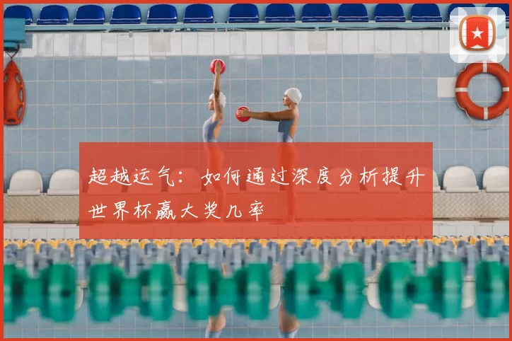 超越运气：如何通过深度分析提升世界杯赢大奖几率
