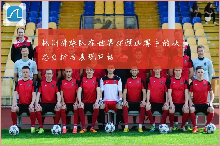 杭州排球队在世界杯预选赛中的状态分析与表现评估